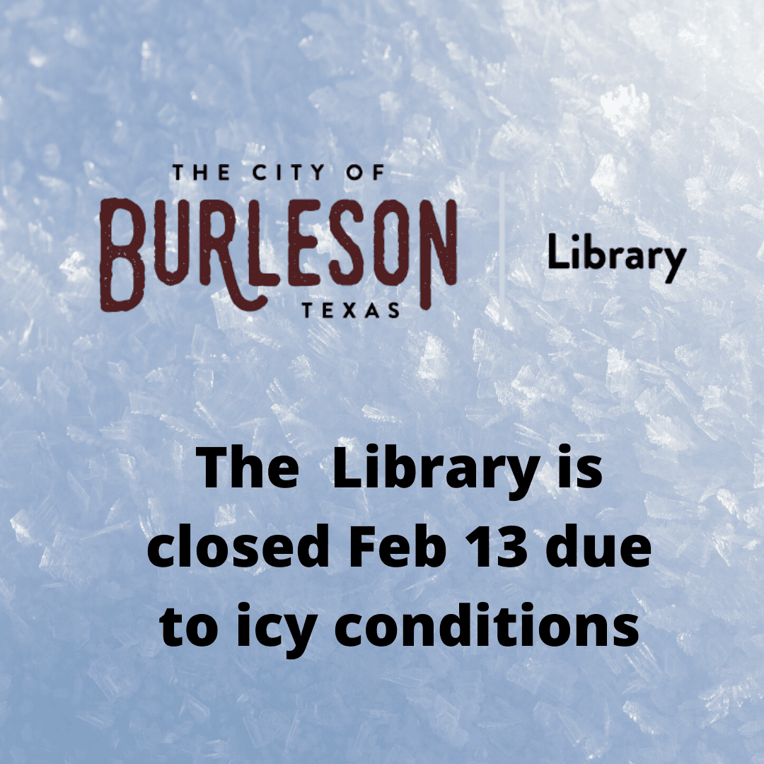 Burleson Public Library is closed Feb 13 due to icy conditions