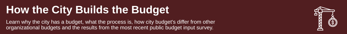 Text that says "How the City Builds the Budget" click here for more information